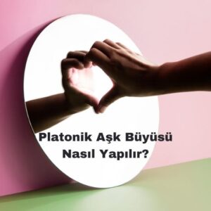 Platonik Aşk Büyüsü Nasıl Yapılır?